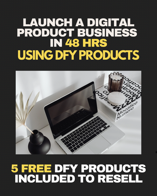 LAUNCH A DIGITAL PRODUCTS BUSINESS IN 48 HOURS USING DFY (Includes 5 ready to sell dfy products)